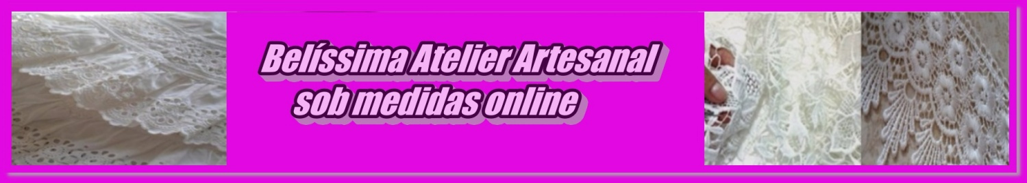 Belíssima Atelier Artesanal .Sob Medidas Online