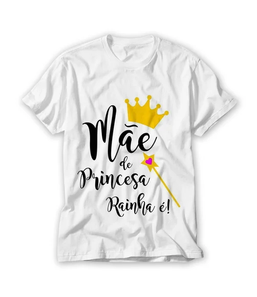 Camiseta Mãe de Princesa Rainha É!