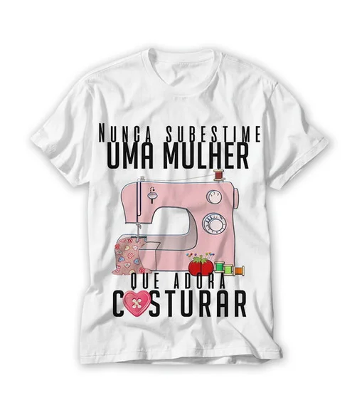 Camiseta Nunca Substime Uma Mulher que Gosta de Costurar
