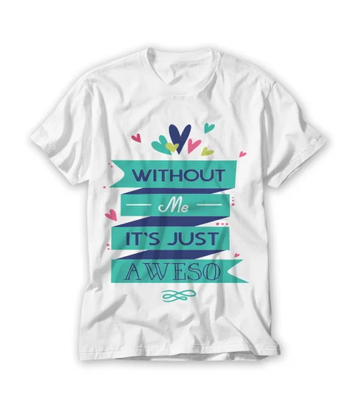 Camiseta Without Me It's Just Aweso